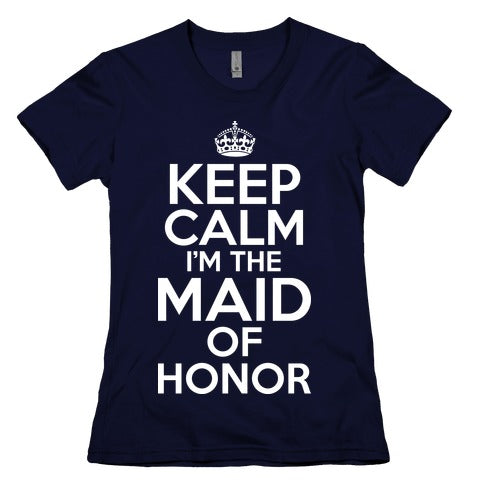 Keep Calm I'm The Maid Of Honor Women's Cotton Tee